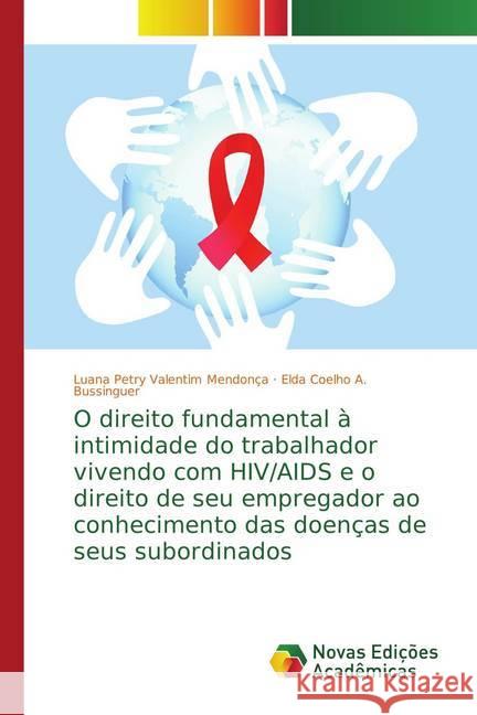 O direito fundamental à intimidade do trabalhador vivendo com HIV/AIDS e o direito de seu empregador ao conhecimento das doenças de seus subordinados Petry Valentim Mendonça, Luana; A. Bussinguer, Elda Coelho 9786202179058 Novas Edicioes Academicas