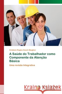 A Saúde do Trabalhador como Componente da Atenção Básica Gosch Sbeghen, Cristiane Regina 9786202179119