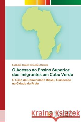 O Acesso ao Ensino Superior dos Imigrantes em Cabo Verde Fernandes Correia, Euclides Jorge 9786202179249 Novas Edicioes Academicas