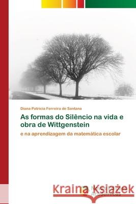 As formas do Silêncio na vida e obra de Wittgenstein Ferreira de Santana, Diana Patricia 9786202179522