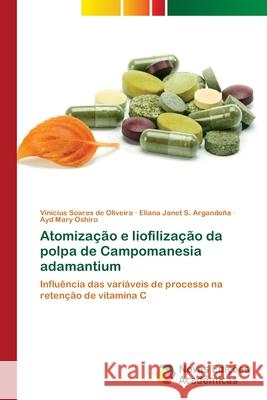 Atomização e liofilização da polpa de Campomanesia adamantium Soares de Oliveira, Vinícius 9786202179881 Novas Edicioes Academicas