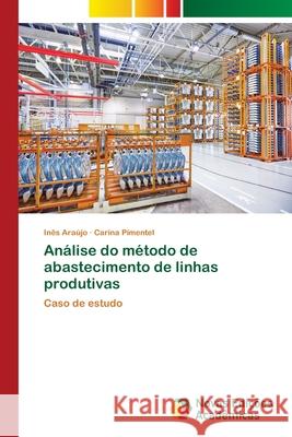 Análise do método de abastecimento de linhas produtivas Araújo, Inês 9786202180092