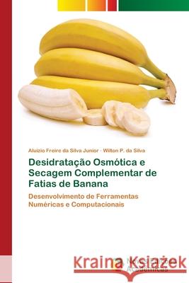 Desidratação Osmótica e Secagem Complementar de Fatias de Banana Da Silva Junior, Aluizio Freire 9786202180221 Novas Edicioes Academicas