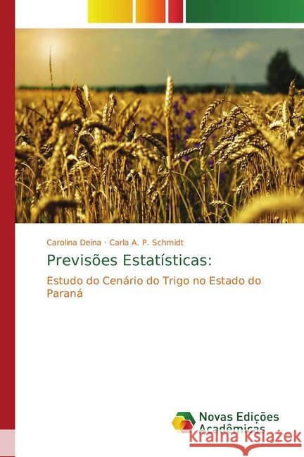 Previsões Estatísticas: : Estudo do Cenário do Trigo no Estado do Paraná Deina, Carolina; A. P. Schmidt, Carla 9786202180757