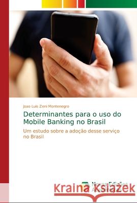 Determinantes para o uso do Mobile Banking no Brasil Zeni Montenegro, Joao Luis 9786202180924