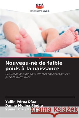 Nouveau-né de faible poids à la naissance Pérez Díaz, Yailin, Molina Piedra, Danna, Cruz Rodríguez, Yunier 9786202181167