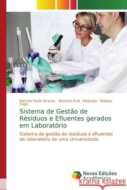 Sistema de Gestão de Resíduos e Efluentes gerados em Laboratório : Sistema de gestão de resíduos e efluentes de laboratório de uma Universidade Stracke, Marcelo Paulo; Wbatuba, Berenice B.W.; Zago, Maikow 9786202181396
