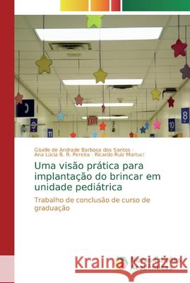 Uma visão prática para implantação do brincar em unidade pediátrica de Andrade Barbosa Dos Santos, Giselle 9786202181433 Novas Edicioes Academicas