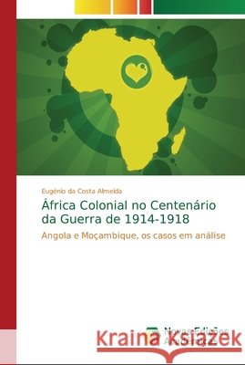África Colonial no Centenário da Guerra de 1914-1918 Da Costa Almeida, Eugénio 9786202181778 Novas Edicioes Academicas