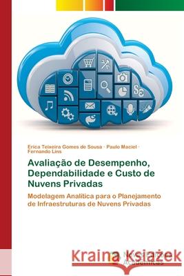 Avaliação de Desempenho, Dependabilidade e Custo de Nuvens Privadas Teixeira Gomes de Sousa, Erica 9786202182157