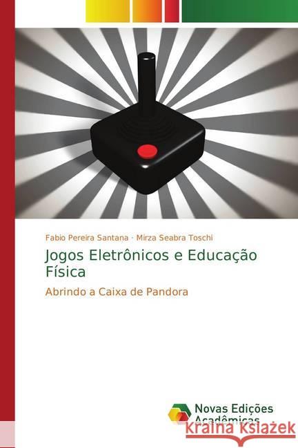 Jogos Eletrônicos e Educação Física : Abrindo a Caixa de Pandora Santana, Fabio Pereira; Toschi, Mirza Seabra 9786202182164