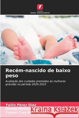 Recém-nascido de baixo peso Pérez Díaz, Yailin, Molina Piedra, Danna, Cruz Rodríguez, Yunier 9786202182386
