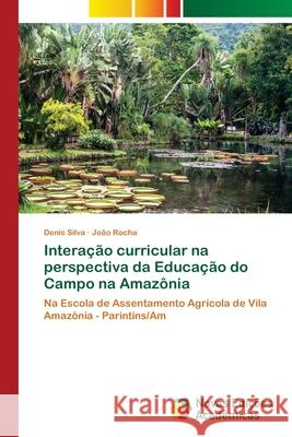 Interação curricular na perspectiva da Educação do Campo na Amazônia Silva, Denis 9786202182409 Novas Edicioes Academicas