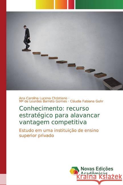 Conhecimento: recurso estratégico para alavancar vantagem competitiva : Estudo em uma instituição de ensino superior privado Lucena Christiano, Ana Carolina; Barreto Gomes, Mª de Lourdes; Fabiana Gohr, Cláudia 9786202182799