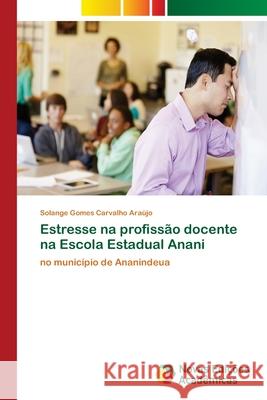 Estresse na profissão docente na Escola Estadual Anani Carvalho Araújo, Solange Gomes 9786202183154