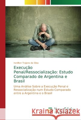 Execução Penal/Ressocialização: Estudo Comparado de Argentina e Brasil Trajano Da Silva, Iranilton 9786202183635
