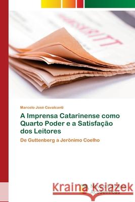 A Imprensa Catarinense como Quarto Poder e a Satisfação dos Leitores Cavalcanti, Marcelo José 9786202183666 Novas Edicioes Academicas