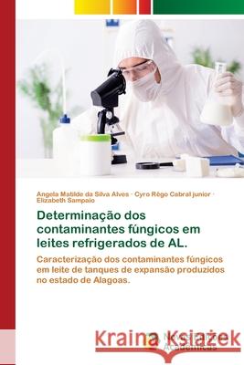 Determinação dos contaminantes fúngicos em leites refrigerados de AL. Silva Alves, Angela Matilde Da 9786202184168