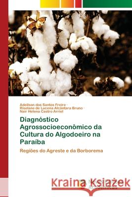 Diagnóstico Agrossocioeconômico da Cultura do Algodoeiro na Paraíba Dos Santos Freire, Adeilson 9786202184366 Novas Edicioes Academicas