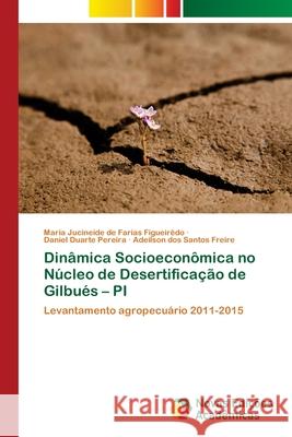 Dinâmica Socioeconômica no Núcleo de Desertificação de Gilbués - PI de Farias Figueirêdo, Maria Jucineide 9786202184373 Novas Edicoes Academicas