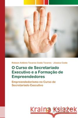 O Curso de Secretariado Executivo e a Formação de Empreendedores Tavares, Robson Antônio Tavares Costa 9786202184489 Novas Edicioes Academicas