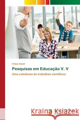 Pesquisas em Educação V. V Adaid, Felipe 9786202184823