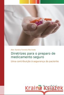 Diretrizes para o preparo de medicamento seguro Ferreira Machado, Alex Sandra 9786202185097