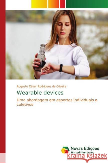 Wearable devices : Uma abordagem em esportes individuais e coletivos Rodrigues de Oliveira, Augusto César 9786202185417