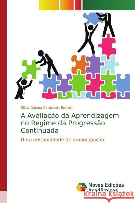 A Avaliação da Aprendizagem no Regime da Progressão Continuada : Uma possibilidade de emancipação. Parussolo Boniati, Silvia Daiana 9786202185431 Novas Edicioes Academicas