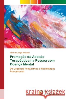 Promoção da Adesão Terapêutica na Pessoa com Doença Mental Antunes, Ricardo Jorge 9786202185684