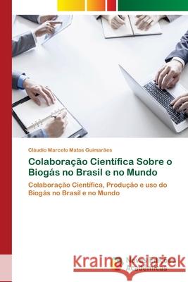 Colaboração Científica Sobre o Biogás no Brasil e no Mundo Guimarães, Cláudio Marcelo Matos 9786202185745 Novas Edicioes Academicas