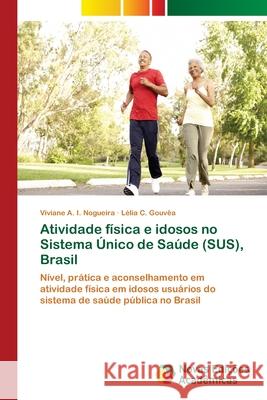 Atividade física e idosos no Sistema Único de Saúde (SUS), Brasil I. Nogueira, Viviane A. 9786202185950 Novas Edicioes Academicas