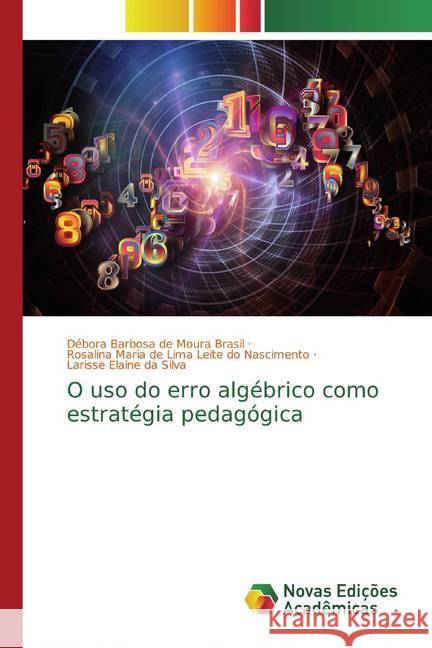 O uso do erro algébrico como estratégia pedagógica Barbosa de Moura Brasil, Débora; Maria de Lima Leite do Nascimento, Rosalina; Elaine da Silva, Larisse 9786202186261