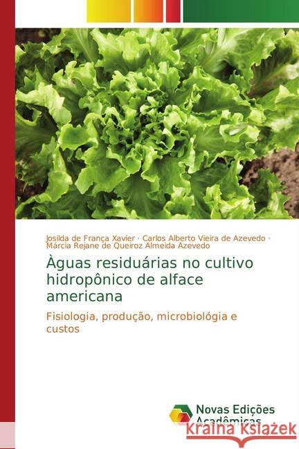 Àguas residuárias no cultivo hidropônico de alface americana : Fisiologia, produção, microbiológia e custos Xavier, Josilda de França; Azevedo, Carlos Alberto Vieira de; Azevedo, Márcia Rejane de Queiroz Almeida 9786202186544