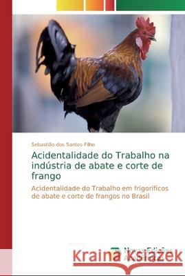 Acidentalidade do Trabalho na indústria de abate e corte de frango Dos Santos Filho, Sebastião 9786202186636