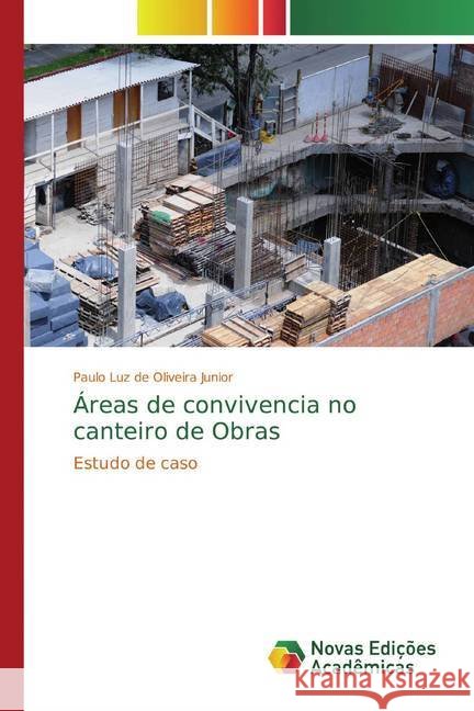 Áreas de convivencia no canteiro de Obras : Estudo de caso Luz de Oliveira Junior, Paulo 9786202186933