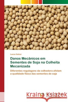 Danos Mecânicos em Sementes de Soja na Colheita Mecanizada Salzer, Lucas 9786202187695