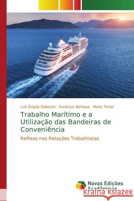 Trabalho Marítimo e a Utilização das Bandeiras de Conveniência : Reflexo nas Relações Trabalhistas Dallacort, Luis Ângelo; Barbosa, Euclécius; Tonial, Maira 9786202188005