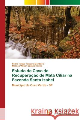 Estudo de Caso da Recuperação de Mata Ciliar na Fazenda Santa Izabel Teixeira Monteiro, Pedro Felipe 9786202188098