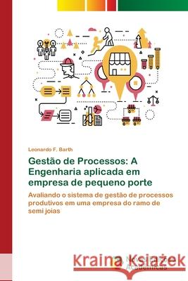 Gestão de Processos: A Engenharia aplicada em empresa de pequeno porte F. Barth, Leonardo 9786202188791 Novas Edicioes Academicas