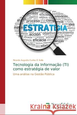 Tecnologia da Informação (TI) como estratégia de valor D`ávila, Ricardo Augusto Cunha 9786202188845