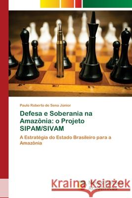 Defesa e Soberania na Amazônia: o Projeto SIPAM/SIVAM Paulo Roberto de Sena Júnior 9786202189170 Novas Edicoes Academicas