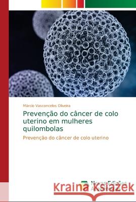 Prevenção do câncer de colo uterino em mulheres quilombolas Vasconcelos Oliveira, Márcio 9786202189484