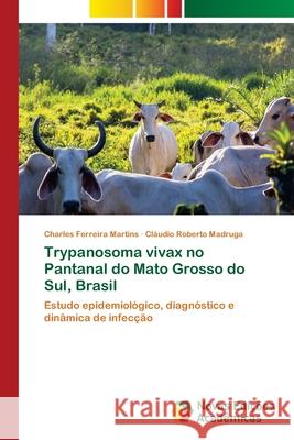 Trypanosoma vivax no Pantanal do Mato Grosso do Sul, Brasil Charles Ferreira Martins, Cláudio Roberto Madruga 9786202189569 Novas Edicoes Academicas