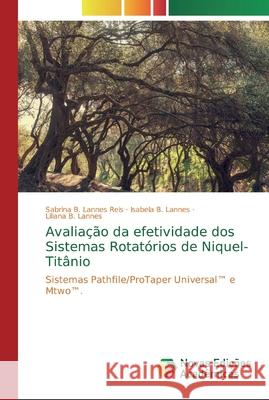 Avaliação da efetividade dos Sistemas Rotatórios de Niquel-Titânio B. Lannes Reis, Sabrina 9786202189828 Novas Edicioes Academicas