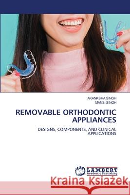 REMOVABLE ORTHODONTIC APPLIANCES Singh, Akanksha, Singh, Mansi 9786202189842