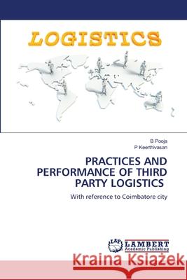 PRACTICES AND PERFORMANCE OF THIRD PARTY LOGISTICS Pooja, B, Keerthivasan, P 9786202189996