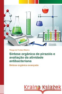 Síntese orgânica de pirazóis e avaliação da atividade antibacteriana Ribeiro, Thiago de Freitas 9786202190305 Novas Edicoes Academicas