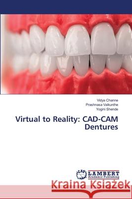 Virtual to Reality: CAD-CAM Dentures Channe, Vidya, Vaikunthe, Prashnasa, Shende, Yogini 9786202190671 LAP Lambert Academic Publishing