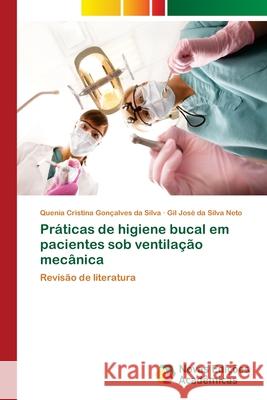 Práticas de higiene bucal em pacientes sob ventilação mecânica Quenia Cristina Gonçalves Da Silva, Gil José Da Silva Neto 9786202190992